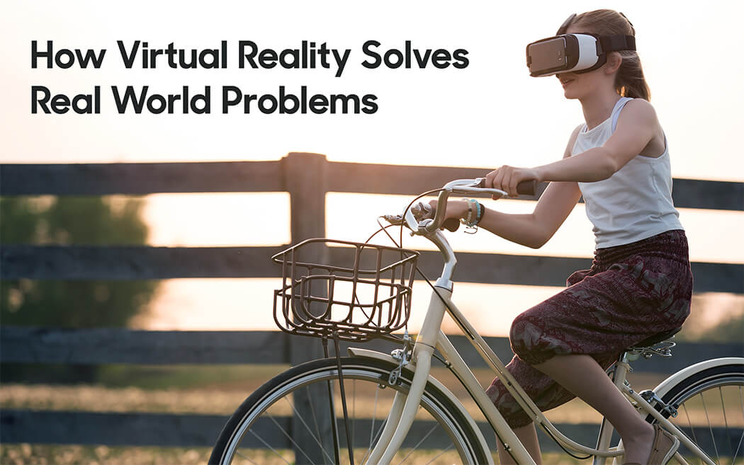 How VR (Virtual Reality) Solves Real World Problems